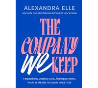 The Company We Keep: Friendship, Connection and Redefining What It Means to Grow Together