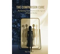 THE COMPARISON CURE: Reclaiming Your Worth in the Age of Social Media