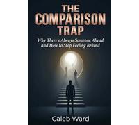 THE COMPARISON TRAP: Why There’s Always Someone Ahead and How to Stop Feeling Behind