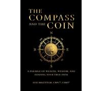 The Compass and The Coin: A Parable of Wealth, Wisdom and Finding Your True Path