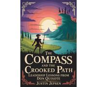 The Compass and the Crooked Path: Leadership Lessons From Don Quixote