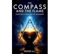 The Compass and The Flame - Igniting a New Era of Freemasonry