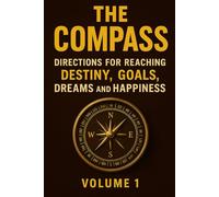 The Compass: Directions for Reaching Destiny, Goals, Dreams and Happiness