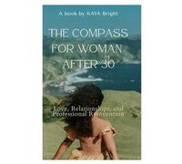 THE COMPASS FOR WOMAN AFTER 30: Love, Relationships, and Professional Reinvention