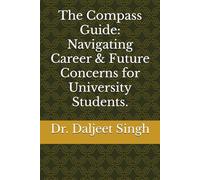 The Compass Guide: Navigating Career & Future Concerns for University Students. (Speak Up & Stand Out: Essential Communication & Soft Skills for University Success.)