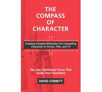 The Compass of Character: Creating Complex Motivation for Compelling Characters in Fiction, Film, and TV