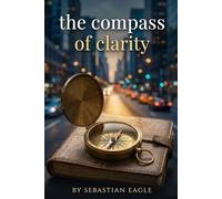 The Compass of Clarity: Letture Graduate in Inglese Livello Intermedio (B1-B2): Migliora il Vocabolario e il Mindset con un Manuale Narrativo di Sviluppo Personale