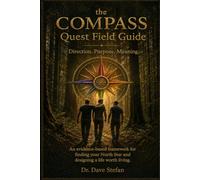 The COMPASS Quest Field Guide: Direction. Purpose. Meaning. An evidence-based framework for finding your North Star and designing a life worth living.