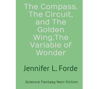 The Compass, The Circuit, and The Golden Wing: The Compass, The Circuit, and The Golden Wing: The Variable of Wonder