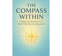 “The Compass Within”: Finding Your Direction in a World That Pulls You Everywhere (The Becoming Series)