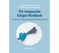 The Compassion Fatigue Workbook: 28 Exercises for Compassion-Fatigued Helping Professionals (The Compassion Fatigued Organization: Restoring Compassion to Helping Professionals)