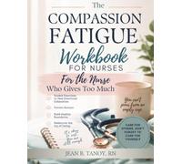The Compassion Fatigue Workbook for Nurses: For the Nurse Who Gives Too Much: Guided Exercises to Heal Emotional Exhaustion, Prevent Burnout, Build Healthy Boundaries, and Rediscover the Joy of Caring