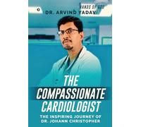 THE COMPASSIONATE CARDIOLOGIST: The Inspiring Journey of Dr. Johann Christopher