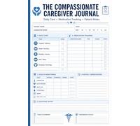The Compassionate Caregiver Journal: Daily Patient Log Book: Track Medical Care, Meals, and Moments of Gratitude