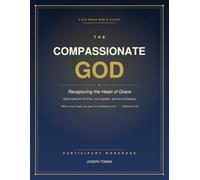 The Compassionate God: Recapturing the Heart of Grace - A 6-Week Bible Study Participant Workbook