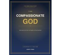 The Compassionate God: Recapturing the Heart of Grace: Leader's Guide - A Six-W ible Study on God's Heart for the Poor, the Forgotten, and the Overlooked