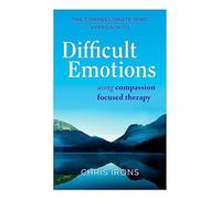 The Compassionate Mind Approach to Difficult Emotions: Using Compassion Focused Therapy