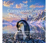 The Compassionate Penguin Child: A gentle story about caring, and finding your way (The Unique Child Series)