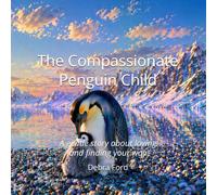 The Compassionate Penguin Child: A gentle story about loving and finding your way (The Unique Child Series)