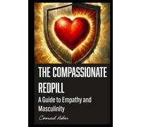 The Compassionate Redpill: A Guide to Empathy and Masculinity (Redpilled Wisdom (satire))