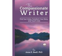 The Compassionate Writer: Find Your Voice, Enhance Your Story, and Touch Lives