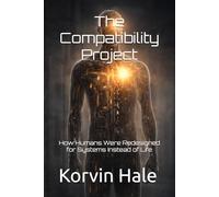 The Compatibility Project: How Humans Were Redesigned for Systems Instead of Life (The Coherence Series)