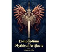 The Compendium of Mythical Artifacts - Volume 1: An illustrated Encyclopedia unveiling Legendary Artifacts and Objects of Mythology, Folklore, Legends ... Compendium: Echoes of Ancient Legends)