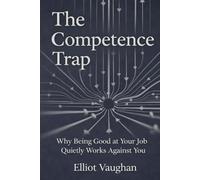 The Competence Trap: Why Being Good at Your Job Quietly Works Against You
