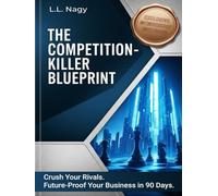 The Competition-Killer Blueprint: Crush Your Rivals. Future-Proof Your Business in 90 Days