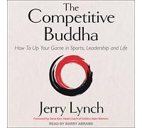 The Competitive Buddha: How to Up Your Game in Sports, Leadership and Life