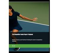 The Competitive Tennis Player’s Playbook: 7-Part Training Guide