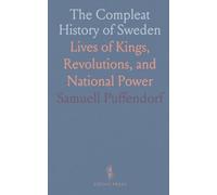 The Compleat History of Sweden: Lives of Kings, Revolutions, and National Power