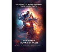 The Complete 118 Meditations of the Vigyan Bhairav Tantra: Wisdom of Shiva and Parvati