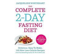 The Complete 2-Day Fasting Diet: Delicious; Easy To Make; 140 New Low-Calorie Recipes From The Bestselling Author Of The 5:2 Bikini Diet