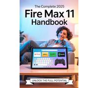 The Complete 2025 Fire Max 11 Handbook: Tips, Tricks & Setup for All Ages - Stream, Work, Read, and Play with Confidence!: 3 (KINDLE FIRE AWESOME GUIDES)