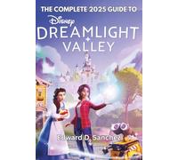 THE COMPLETE 2025 GUIDE TO DISNEY DREAMLIGHT VALLEY: Your Definitive Companion for Mastering Quests, Befriending Characters, Designing Your Village, and Dominating the Valley Economy