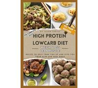 The complete 2025 High Protein Low Carb Diet Cookbook: Recipe To Help Tone You Up And Give You Your Slim And Sexy Body