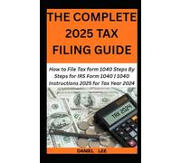 THE COMPLETE 2025 TAX FILING GUIDE: How to File Tax form 1040 Steps By Steps for IRS Form 1040 | 1040 Instructions 2025 for Tax Year 2024