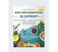 The Complete 2026 Anti-Inflammation Blueprint: Heal Your Body, Boost Your Energy & Prevent Chronic Disease Naturally: The modern anti-inflammatory lifestyle for lasting energy and longevity