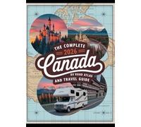 The Complete 2026 Canada RV Road Atlas and Travel Guide: A Motorhome Adventurer’s Handbook for Scenic Routes, Secret Spots, Provincial Highways, and Trip Advice