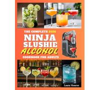 The Complete 2026 Ninja Slushie Alcohol Cookbook for Adults: 100 Boozy Slushies, Frozen Cocktails & Party Drinks to Make with Your Ninja Slushie Machine. Easy Recipes, Zero Mixology Skills