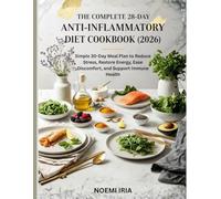 The Complete 28-Day Anti-Inflammatory Diet Cookbook (2026): Simple 30-Day Meal Plan to Reduce Stress, Restore Energy, Ease Discomfort, and Support Immune Health