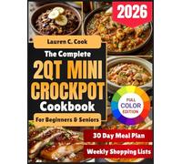 The Complete 2QT Mini Crockpot Cookbook For Beginners & Seniors: Easy, Healthy, Budget-Friendly, Small-Batch, Dump-and-Go Meals for Simple, Stress-Free Everyday Cooking