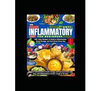 The Complete 30-Day Anti-Inflammatory Diet for Beginners Cookbook: 100+ Easy Recipes to Reduce Inflammation, Boost Energy, and Feel Great Every Day