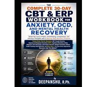 THE COMPLETE 30-DAY CBT & ERP WORKBOOK FOR ANXIETY, OCD, AND MENTAL HEALTH RECOVERY: Break the Cycle of Panic, Overthinking, Compulsions, and Intrusive Thoughts with a Step-by-Step Recovery Program