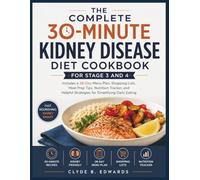 The Complete 30-Minute Kidney Disease Diet Cookbook for Stage 3 and 4: Includes a 28-Day Menu Plan, Shopping Lists, Meal Prep Tips, Nutrition Tracker, ... Strategies for Simplifying Daily Eating