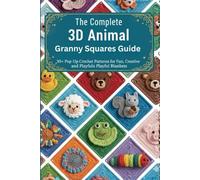 The Complete 3D Animal Granny Squares Guide: 30+ Pop-Up Crochet Patterns for Fun, Creative, and Playful Blankets