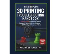 The Complete 3D Printing Troubleshooting Handbook: Step-by-Step Diagnostics, Repair Tips, and Proven Fixes for Reliable 3D Printing at Home and Work