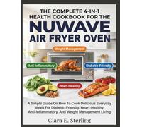 The Complete 4-in-1 Health Cookbook for the Nuwave Air Fryer Oven: A simple guide on how to cook delicious everyday meals for diabetic-friendly, heart-healthy, anti-inflammatory, and weight management