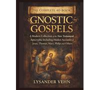The Complete 40-Book Gnostic Gospels: A Modern Collection of the New Testament Apocrypha Including Hidden Accounts of Jesus, Thomas, Mary, Philip and Others